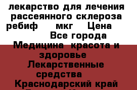 лекарство для лечения рассеянного склероза ребиф  44 мкг  › Цена ­ 40 000 - Все города Медицина, красота и здоровье » Лекарственные средства   . Краснодарский край,Горячий Ключ г.